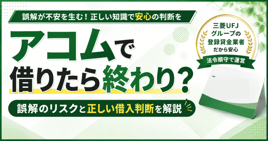 アコムで借りたら終わり？誤解のリスクと正しい借入判断を解説
